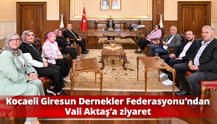 Kocaeli Giresun Dernekler Federasyonu’ndan Vali Aktaş’a ziyaret