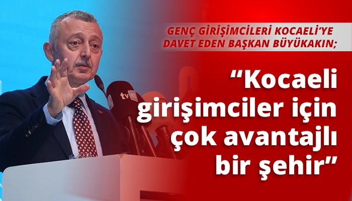 “Kocaeli girişimciler için çok avantajlı bir şehir”