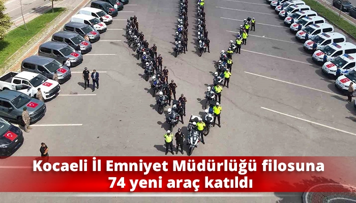 Kocaeli İl Emniyet M&uuml;d&uuml;rl&uuml;ğ&uuml; filosuna 74 yeni ara&ccedil; katıldı