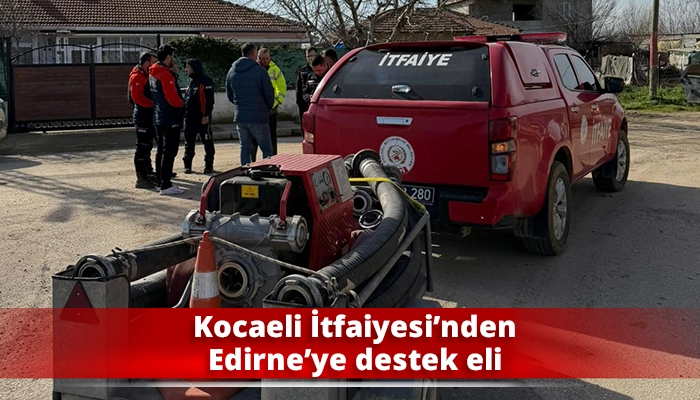 Kocaeli İtfaiyesi&rsquo;nden Edirne&rsquo;ye destek eli
