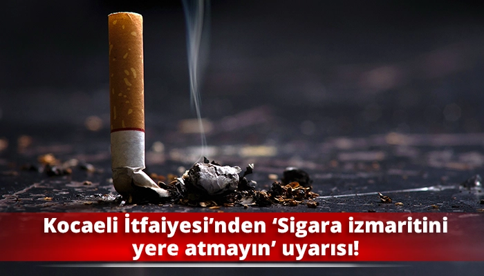 Kocaeli İtfaiyesi’nden ‘Sigara izmaritini yere atmayın’ uyarısı!