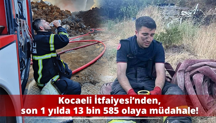 Kocaeli İtfaiyesi&rsquo;nden, son 1 yılda 13 bin 585 olaya m&uuml;dahale!