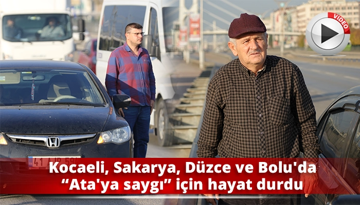Kocaeli, Sakarya, Düzce ve Bolu'da “Ata'ya saygı” için hayat durdu