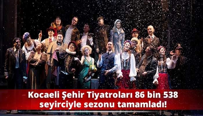 Kocaeli Şehir Tiyatroları 86 bin 538 seyirciyle sezonu tamamladı!
