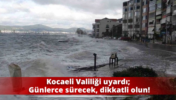 Kocaeli Valiliği uyardı; G&uuml;nlerce s&uuml;recek, dikkatli olun!