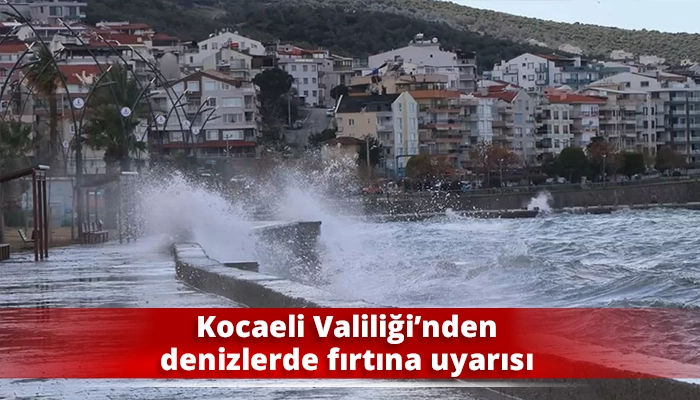 Kocaeli Valiliği&rsquo;nden denizlerde fırtına uyarısı