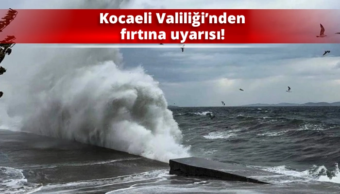 Kocaeli Valiliği&rsquo;nden fırtına uyarısı!