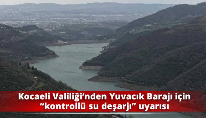 Kocaeli Valiliği&rsquo;nden Yuvacık Barajı i&ccedil;in &ldquo;kontroll&uuml; su deşarjı&rdquo; uyarısı