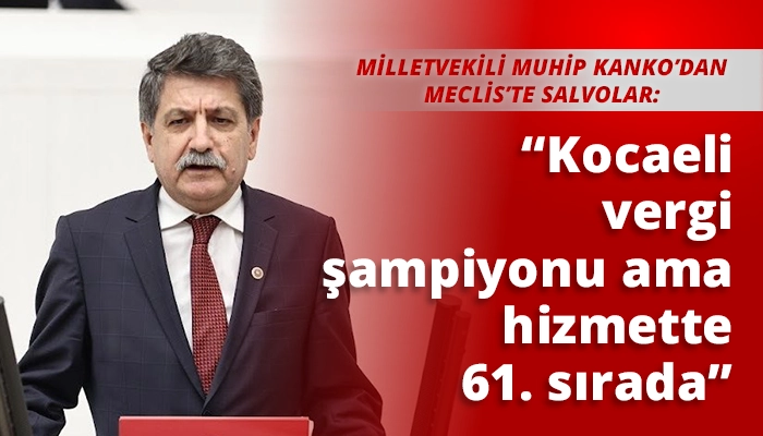 &ldquo;Kocaeli vergi şampiyonu ama hizmette 61. sırada&rdquo;