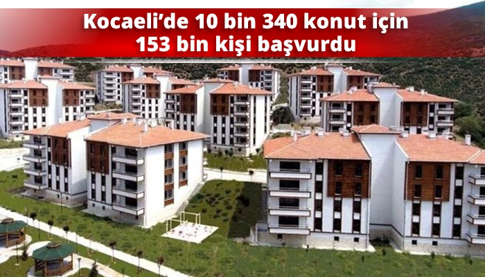 Kocaeli&rsquo;de 10 bin 340 konut i&ccedil;in 153 bin kişi başvurdu