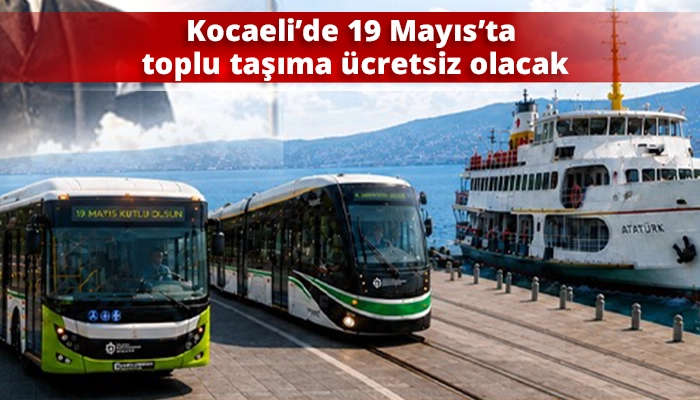 Kocaeli&rsquo;de 19 Mayıs&rsquo;ta toplu taşıma &uuml;cretsiz olacak