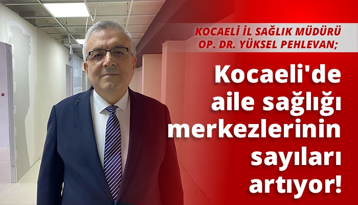 Kocaeli'de aile sağlığı merkezlerinin sayıları artıyor!