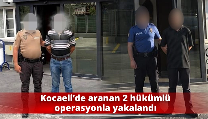 Kocaeli&rsquo;de aranan 2 h&uuml;k&uuml;ml&uuml; operasyonla yakalandı