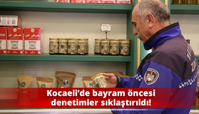 Kocaeli&rsquo;de bayram &ouml;ncesi denetimler sıklaştırıldı!
