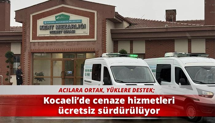 Kocaeli&rsquo;de cenaze hizmetleri &uuml;cretsiz s&uuml;rd&uuml;r&uuml;l&uuml;yor