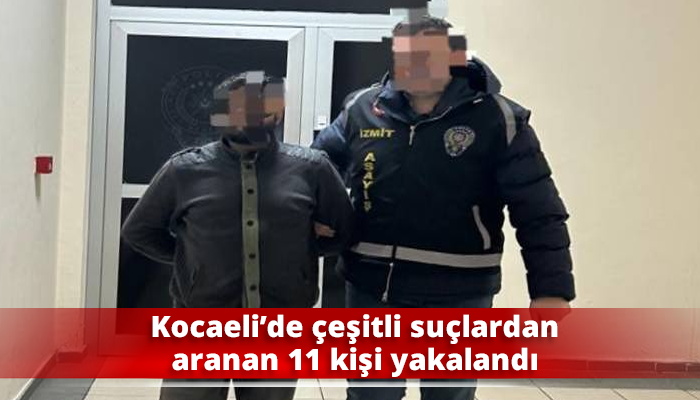 Kocaeli’de çeşitli suçlardan aranan 11 kişi yakalandı