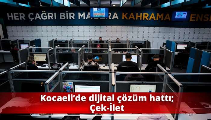 Kocaeli&rsquo;de dijital &ccedil;&ouml;z&uuml;m hattı: &Ccedil;ek-İlet