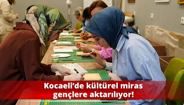 Kocaeli’de kültürel miras gençlere aktarılıyor!