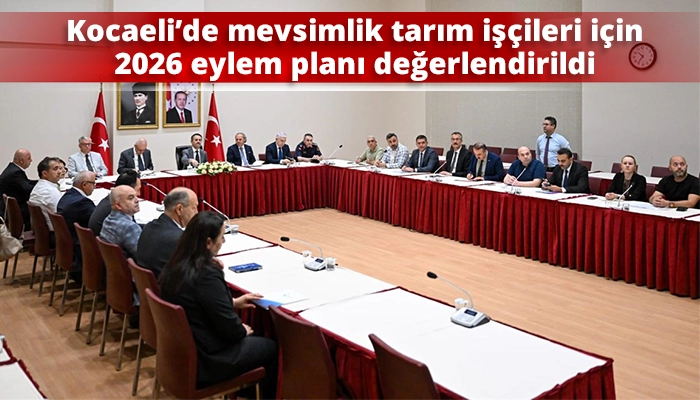 Kocaeli&rsquo;de mevsimlik tarım iş&ccedil;ileri i&ccedil;in 2026 eylem planı değerlendirildi