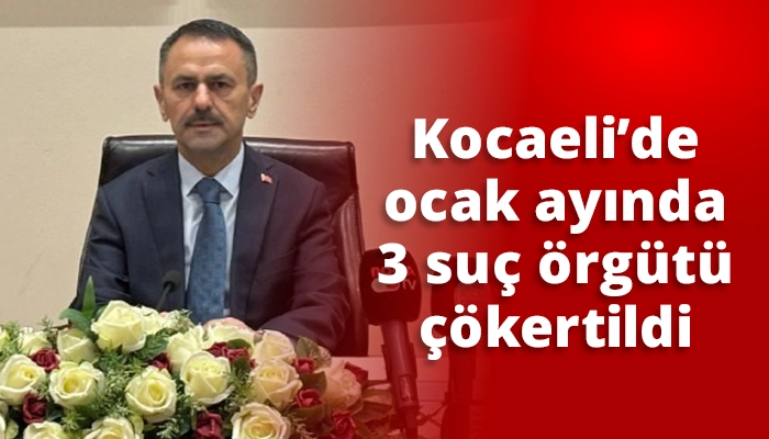 Kocaeli&rsquo;de ocak ayında 3 su&ccedil; &ouml;rg&uuml;t&uuml; &ccedil;&ouml;kertildi