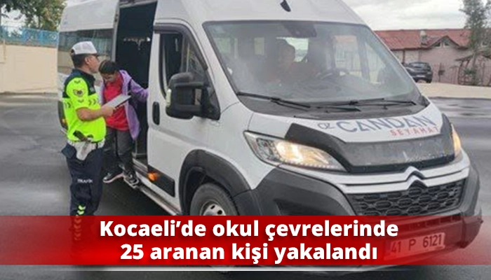 Kocaeli&rsquo;de okul &ccedil;evrelerinde 25 aranan kişi yakalandı