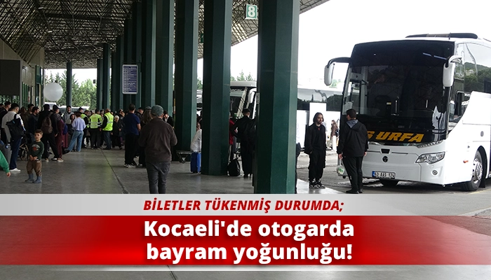 Kocaeli'de otogarda bayram yoğunluğu!