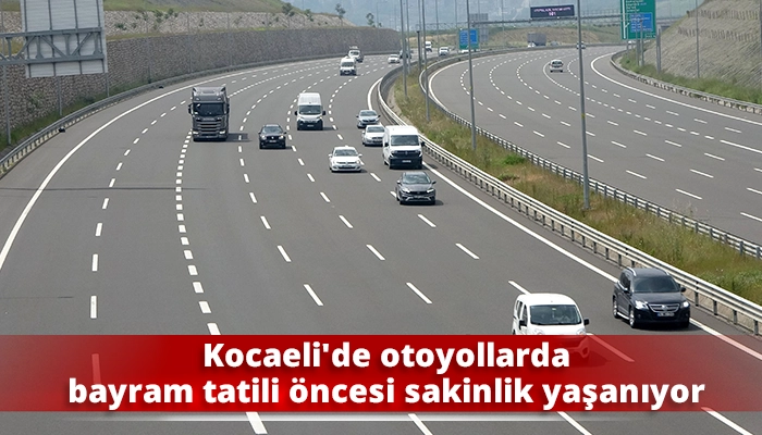 Kocaeli&rsquo;de otoyollarda bayram tatili &ouml;ncesi sakinlik yaşanıyor