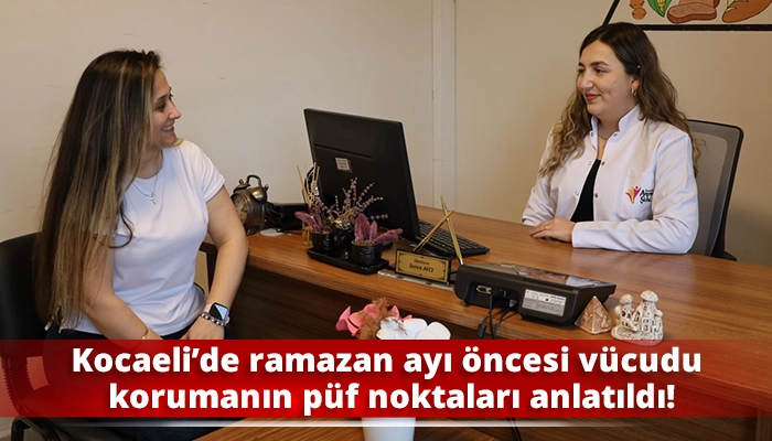 Kocaeli&rsquo;de ramazan ayı &ouml;ncesi v&uuml;cudu korumanın p&uuml;f noktaları anlatıldı!