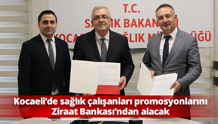 Kocaeli’de sağlık çalışanları promosyonlarını Ziraat Bankası’ndan alacak
