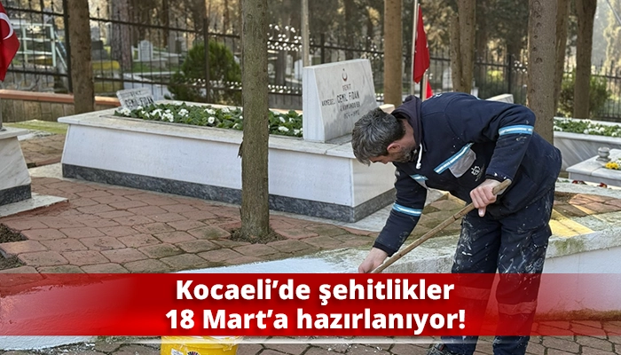 Kocaeli&rsquo;de şehitlikler 18 Mart&rsquo;a hazırlanıyor!
