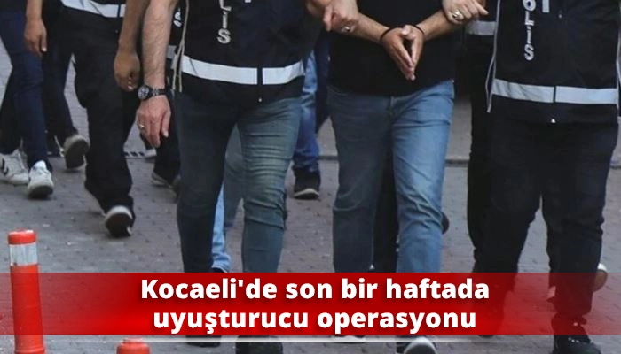 Kocaeli'de son bir haftada uyuşturucu operasyonu
