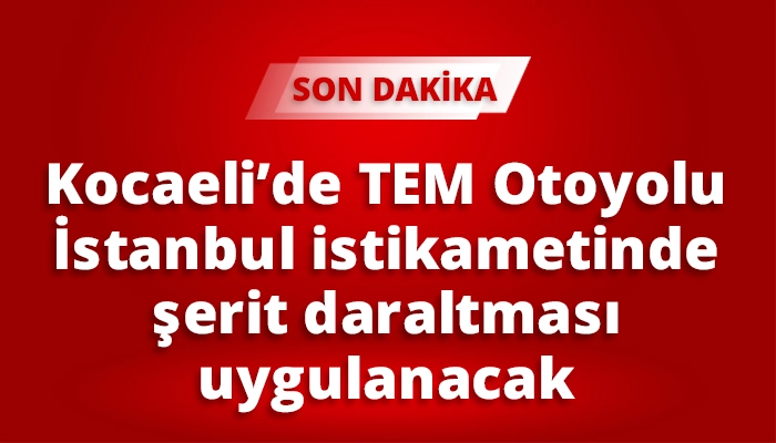 Kocaeli’de TEM Otoyolu İstanbul istikametinde şerit daraltma