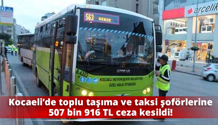 Kocaeli&rsquo;de toplu taşıma ve taksi şof&ouml;rlerine 507 bin 916 TL ceza kesildi!