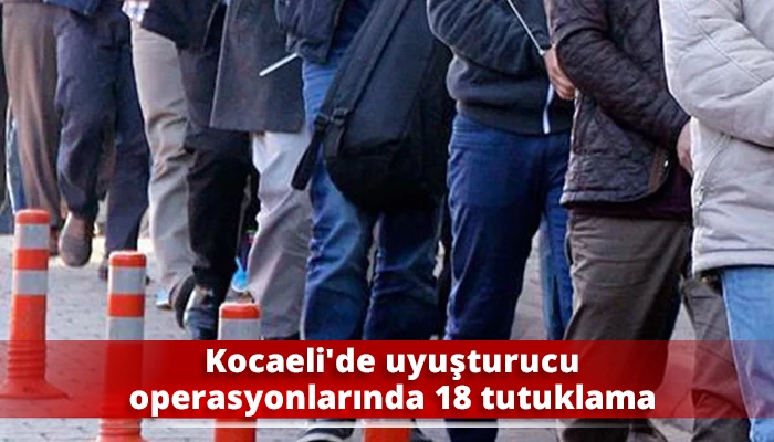 Kocaeli'de uyuşturucu operasyonlarında 18 tutuklama