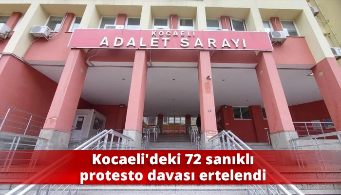 Kocaeli&rsquo;deki 72 sanıklı protesto davası ertelendi