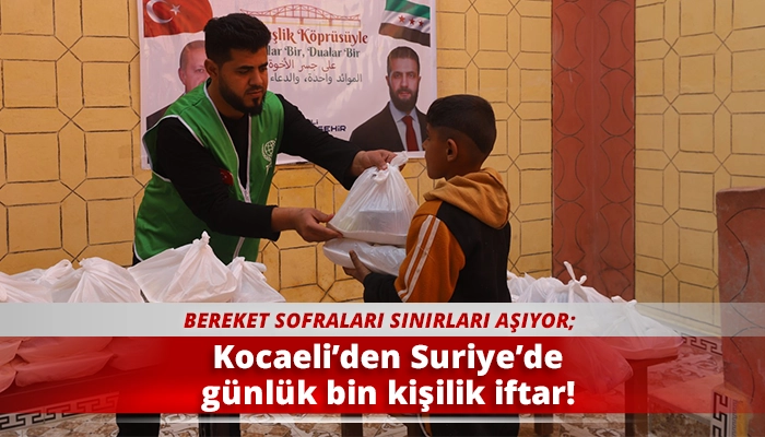 Kocaeli&rsquo;den Suriye&rsquo;de g&uuml;nl&uuml;k bin kişilik iftar!
