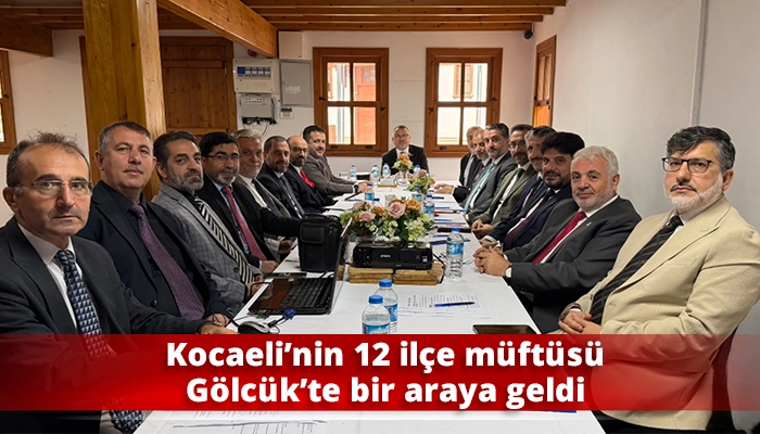 Kocaeli&rsquo;nin 12 il&ccedil;e m&uuml;ft&uuml;s&uuml; G&ouml;lc&uuml;k&rsquo;te bir araya geldi