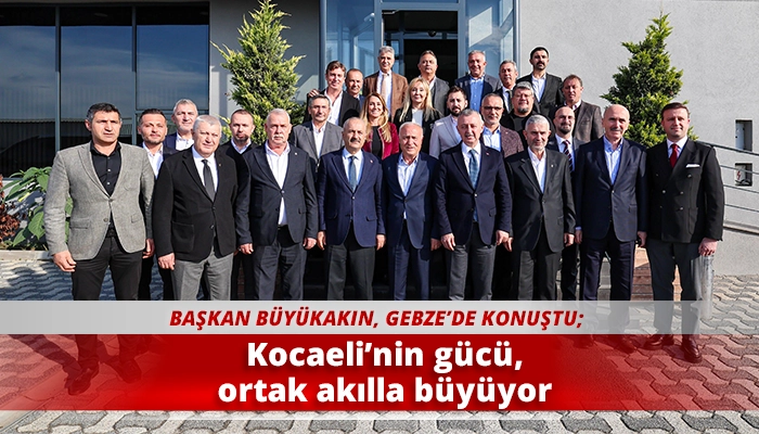 Kocaeli’nin gücü, ortak akılla büyüyor