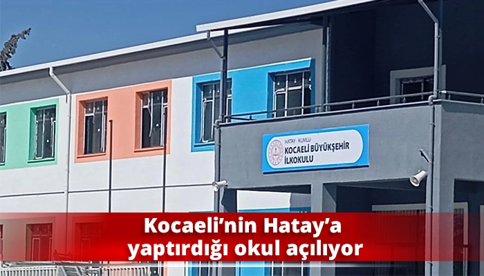 Kocaeli’nin Hatay’a yaptırdığı okul açılıyor