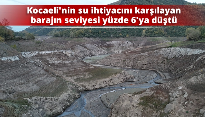 Kocaeli'nin su ihtiyacını karşılayan barajın seviyesi yüzde 6'ya düştü