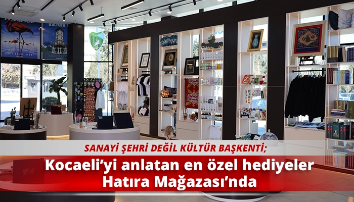 Kocaeli&rsquo;yi anlatan en &ouml;zel hediyeler Hatıra Mağazası&rsquo;nda