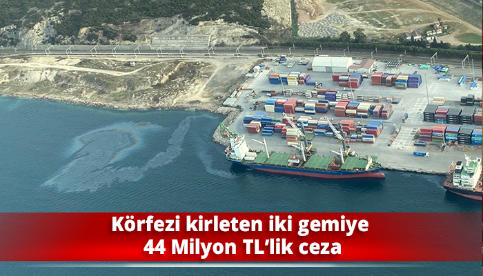 Körfezi kirleten iki gemiye 44 Milyon TL’lik ceza