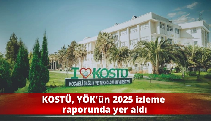 KOST&Uuml;, Y&Ouml;K'&uuml;n 2025 izleme raporunda yer aldı