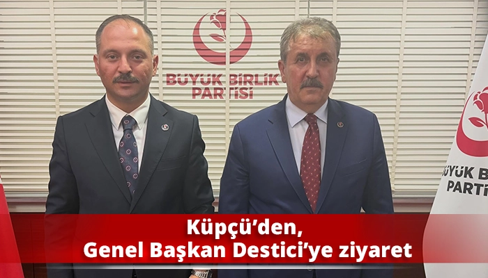 K&uuml;p&ccedil;&uuml;&rsquo;den, Genel Başkan Destici&rsquo;ye ziyaret