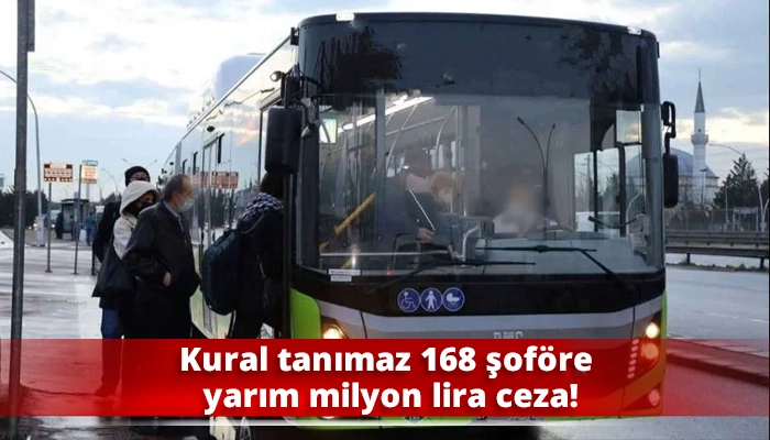 Kural tanımaz 168 şof&ouml;re yarım milyon lira ceza!