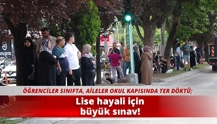 Lise hayali i&ccedil;in b&uuml;y&uuml;k sınav!