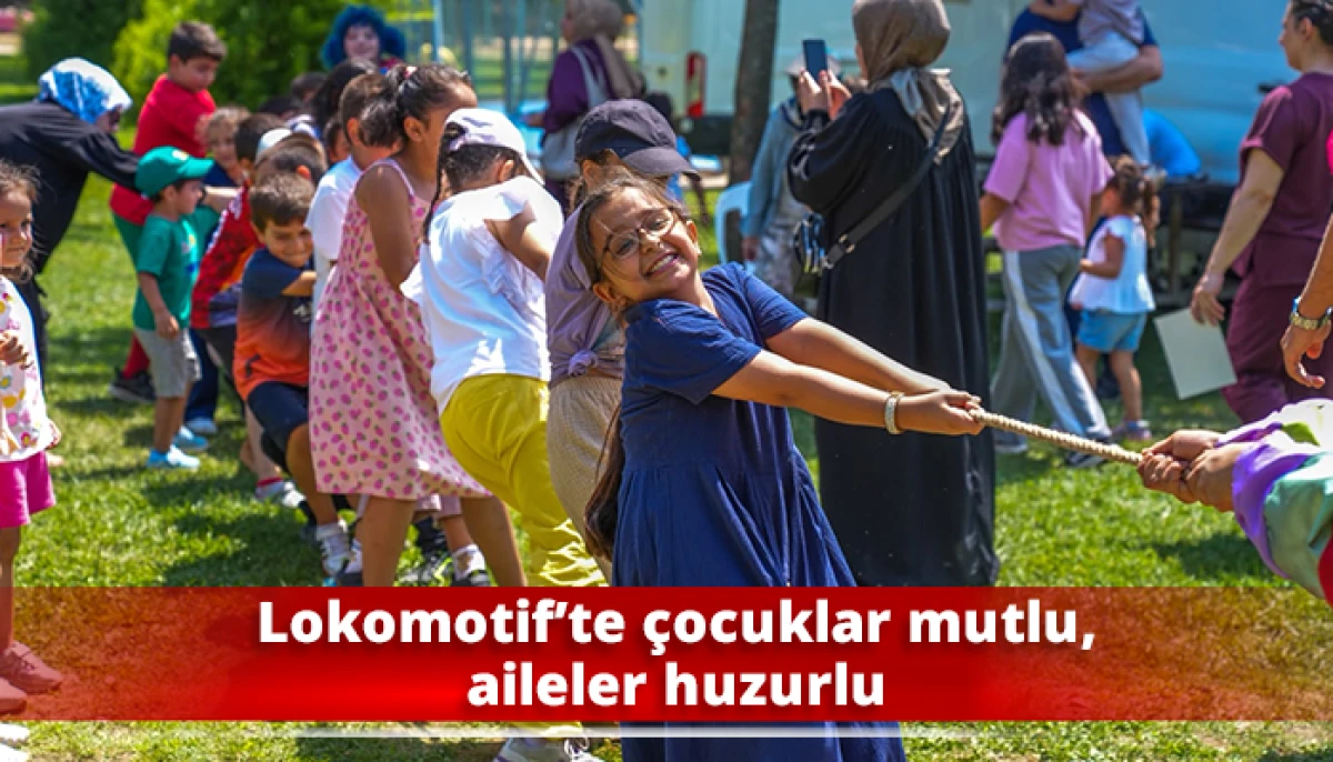 Lokomotif&rsquo;te &ccedil;ocuklar mutlu, aileler huzurlu