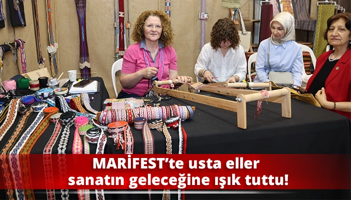 MARİFEST’te usta eller sanatın geleceğine ışık tuttu!