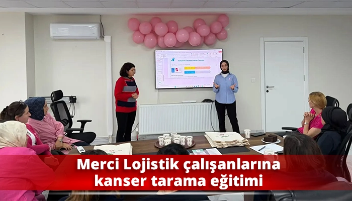 Merci Lojistik &ccedil;alışanlarına kanser tarama eğitimi