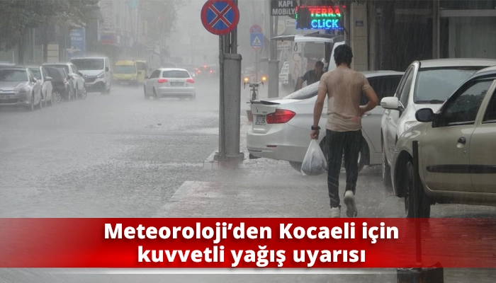 Meteoroloji&rsquo;den Kocaeli i&ccedil;in kuvvetli yağış uyarısı